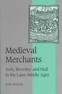 Medieval merchants : York, Beverley, and Hull in the later middle ages /