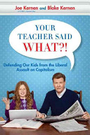Your teacher said what?! : defending our kids from the liberal assault on capitalism /