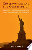 Conservatives and the constitution : imagining constitutional restoration in the heyday of American liberalism /