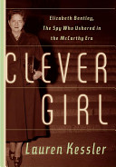 Clever girl : Elizabeth Bentley, the spy who ushered in the McCarthy Era /