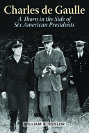 Charles de Gaulle : a thorn in the side of six American presidents /