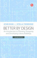 Better by design : an introduction to planning, designing and developing library buildings /