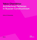 Yakov Chernikhov : architectural fantasies in Russian constructivism /