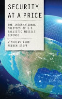 Security at a price : the international politics of U.S. ballistic missile defense /