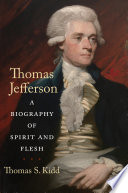 Thomas Jefferson : a biography of spirit and flesh /