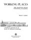Working places : the adaptive use of industrial buildings : a handbook sponsored by the Society for Industrial Archeology /