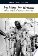 Fighting for Britain : African soldiers in the Second World War /