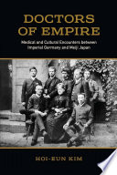 Doctors of empire : medical and cultural encounters between Imperial Germany and Meiji Japan /