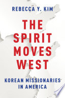 The spirit moves West : Korean missionaries in America /
