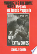 Mobilizing the home front : war bonds and domestic propaganda /