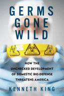 Germs gone wild : how the unchecked development of domestic biodefense threatens America /
