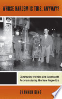 Whose Harlem Is This, Anyway? : Community Politics and Grassroots Activism during the New Negro Era /