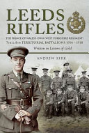 Leeds rifles : the Prince of Wales's own (West Yorkshire Regiment ) 7th and 8th Territorial Battalions, 1914 - 1918 : written in letters of gold /