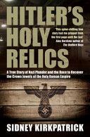 Hitler's holy relics : a true story of Nazi plunder and the race to recover the crown jewels of the Holy Roman Empire /