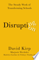 Disrupting disruption : the steady work of transforming schools /