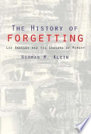 The history of forgetting : Los Angeles and the erasure of memory /