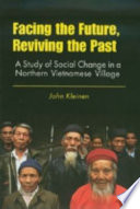 Facing the future, reviving the past : a study of social change in a Northern Vietnamese village /
