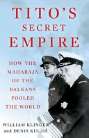 Tito's secret empire : how the Maharaja of the Balkans fooled the world /