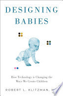 Designing babies : how technology is changing the ways we create children /
