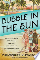Bubble in the sun : the Florida boom of the 1920s and how it brought on the Great Depression /
