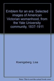 Emblem for an era : selected images of American Victorian womanhood, from the Yale University community, 1837-1911 /