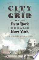 City on a grid : how New York became New York /