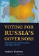 Voting for Russia's governors : regional elections and accountability under Yeltsin and Putin /