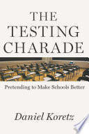 The testing charade : pretending to make schools better /