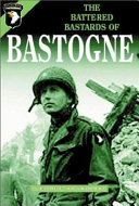 The battered bastards of Bastogne : a chronicle of the defense of Bastogne, December 19, 1944-January 17, 1945 /