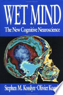 Wet mind : the new cognitive neuroscience /