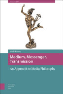 Medium, messenger, transmission : an approach to media philosophy /