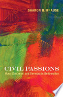 Civil passions : moral sentiment and democratic deliberation /