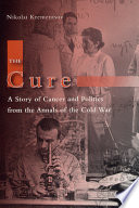 The cure : a story of cancer and politics from the annals of the Cold War /
