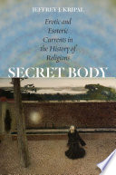 Secret body : erotic and esoteric currents in the history of religions /