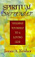 Spiritual surrender : yielding yourself to a loving God /