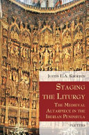 Staging the liturgy : the medieval altarpiece in the Iberian peninsula /