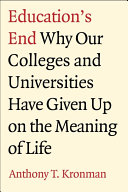 Education's end : why our colleges and universities have given up on the meaning of life /