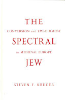 The spectral Jew : conversion and embodiment in medieval Europe /
