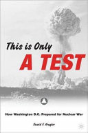This is only a test : how Washington, D.C. prepared for nuclear war /