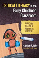 Critical literacy in the early childhood classroom : unpacking histories, unlearning privilege /
