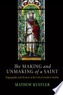 The making and unmaking of a saint : hagiography and memory in the cult of Gerald of Aurillac /