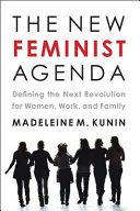 The new feminist agenda : defining the next revolution for women, work, and family /