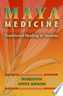 Maya medicine : traditional healing in Yucatan /