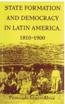 State formation and democracy in Latin America, 1810-1900 /