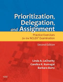 Prioritization, delegation, and assignment : practice exercises for the NCLEX examination /