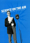 Science on the air : popularizers and personalities on radio and early television /