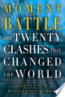 Moment of battle : the twenty clashes that changed the world /