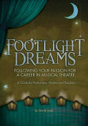 Footlight dreams : following your passion for a career in musical theatre a guide for performers, parents and teachers /