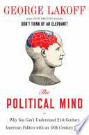 The political mind : why you can't understand 21st-century politics with an 18th-century brain /