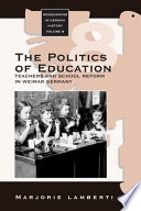 The politics of education : teachers and school reform in Weimar Germay /